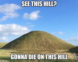 Image result for The Hill I Died On Meme
