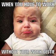 Image result for When Your Work Bestie Leaves Meme