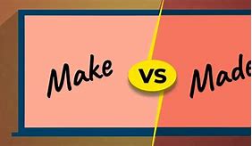 Image result for Make vs Made