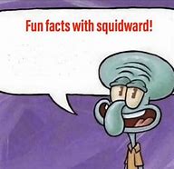 Image result for Fun Facts with Squidward Meme