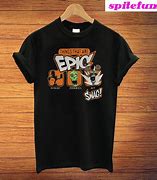 Image result for Things That Are Epic Shirt