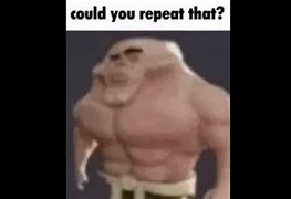 Image result for Could U Repeat That Meme