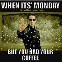 Image result for Coffee Monday Work Meme