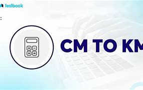 Image result for How to Get Cm to Km