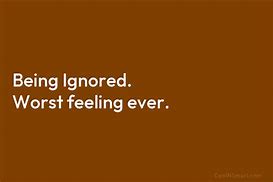 Image result for Being Ignored Sayings and Quotes