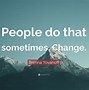 Image result for Sometimes People Change Quotes