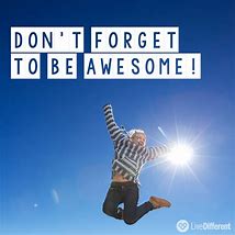 Image result for Don't forGet to Be Awesome