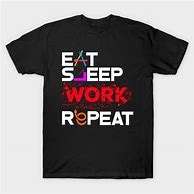 Image result for Eat Sleep Work Repeat Shirt