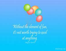 Image result for Have Fun Sayings