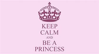 Image result for Keep Calm and Be a Princess Wallpaper