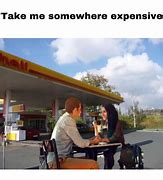 Image result for Take Me Somewhere Expensive Meme