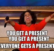 Image result for Oprah You Get a Gift Meme