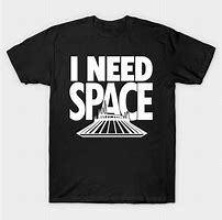 Image result for I Need Space Shirt
