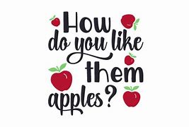 Image result for How Do You Like Them Apple's
