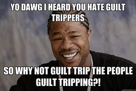 Image result for Guilt Trip Meme