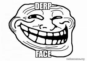 Image result for Happy Derp Face Meme
