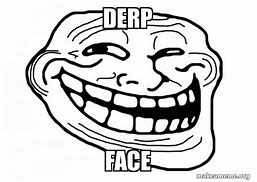 Image result for Derp TrollFace