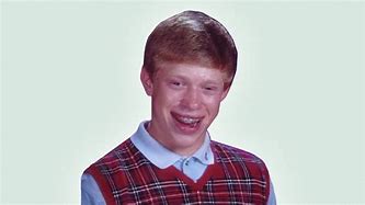 Image result for Bad Luck Brian vs Good Luck