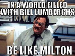 Image result for Milton Office Space Meme