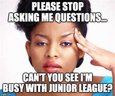 Image result for Stop Asking Questions Meme