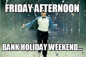 Image result for Bank Holiday Weekend Meme