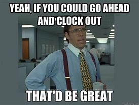 Image result for Clock Out Work Meme