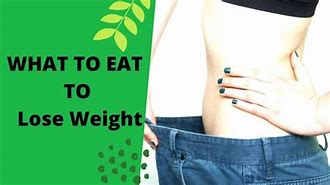 Image result for What to Eat and Lose Weight