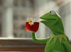 Image result for Kermit Sips Tea Meme