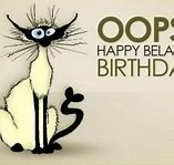 Image result for Funny Belated Birthday Quotes