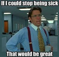 Image result for Sick and at Work Image Quotes Meme