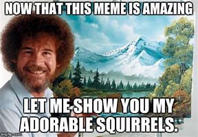 Image result for Bob Ross Squirrel Meme