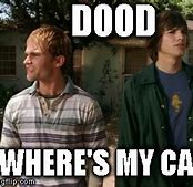 Image result for Dude Where's My Car Meme