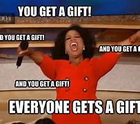 Image result for Oprah You Get a Gift Meme