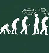 Image result for Evolution Go Back We Messed Up