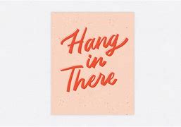 Image result for Hang in There Words
