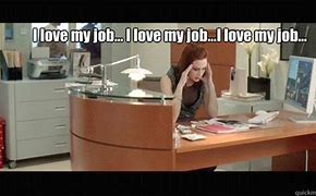 Image result for Love Your Work Meme