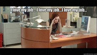 Image result for Love Your Job Meme