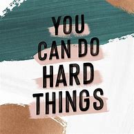 Image result for You Can Do Hard Things