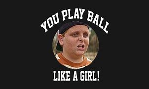 Image result for You Play Ball Like a Girl Memes