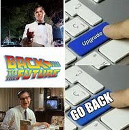 Image result for Upgrade Go Back Meme Pick Up