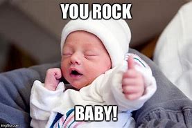 Image result for You Rock Baby Meme