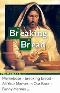 Image result for Break Bread Meme