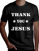 Image result for Thank You Jesus T-Shirts