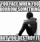 Image result for Destroying Something That You Borrowed Meme