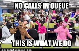 Image result for No Calls in Queue Memes