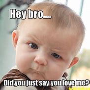 Image result for You Love Me Bro Meme