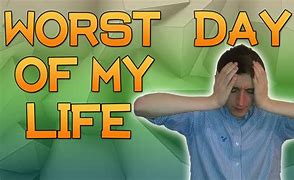 Image result for This Is the Worst Day of My Life so Far Meme