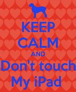 Image result for Don't Touch My iPad or Else