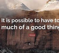 Image result for Saying About Too Much of a Good Thing