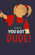 Image result for You Got It Dude Meme